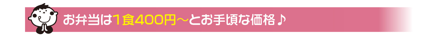 お弁当は１食４００円〜とお手頃な価格